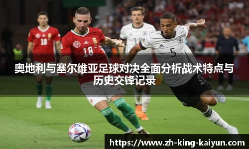 奥地利与塞尔维亚足球对决全面分析战术特点与历史交锋记录