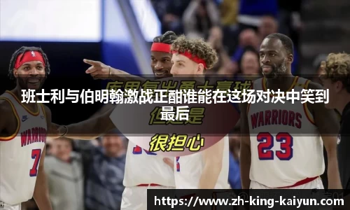 班士利与伯明翰激战正酣谁能在这场对决中笑到最后